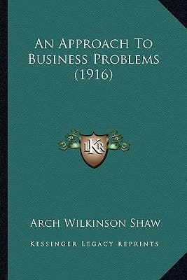 An Approach To Business Problems (1916) by Shaw, Arch Wilkinson