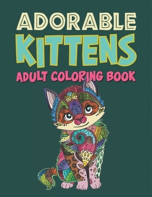 Adorable Kittens Adults Coloring Book: 60 Stress Relieving Kittens Designs! A Lot of Relaxing and Beautiful Scenes for Adults & Teenagers. by Sayem, K. M.