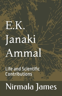 E.K. Janaki Ammal: Life and Scientific Contributions by James, Nirmala