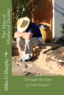 The Man of Misplaced Destiny by Murphy, Mike G.