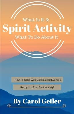 Spirit Activity: What Is It & What To Do About It by Geiler, Carol