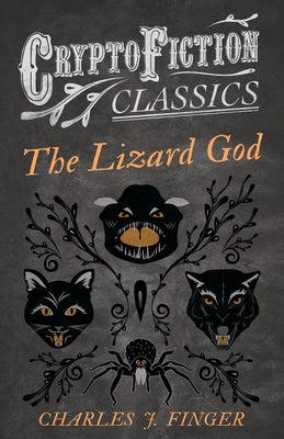 The Lizard God (Cryptofiction Classics - Weird Tales of Strange Creatures) by Finger, Charles J.