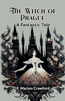 The Witch of Prague A Fantastic Tale by Crawford, F. Marion