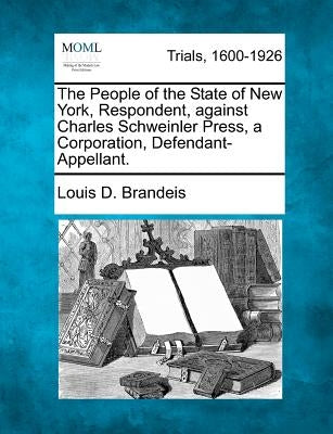 The People of the State of New York, Respondent, Against Charles Schweinler Press, a Corporation, Defendant-Appellant. by Brandeis, Louis D.