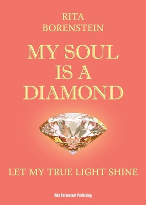 My Soul is a Diamond: Let my true light shine by Borenstein, Rita