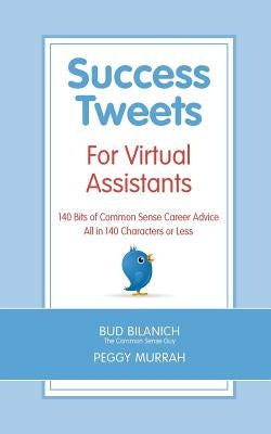 Success Tweets For Virtual Assistants: 140 Bits of Common Sense Career Advice For Professional VAs All in 140 Characters or Less by Murrah, Peggy