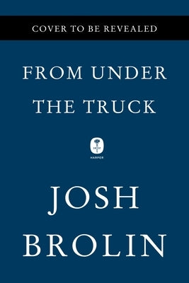 From Under the Truck: A Memoir by Brolin, Josh
