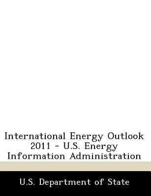 International Energy Outlook 2011 - U.S. Energy Information Administration by U S Dept of State