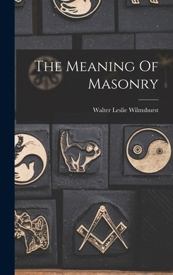 The Meaning Of Masonry by Wilmshurst, Walter Leslie