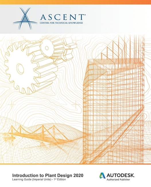 Introduction to Plant Design 2020 (Imperial Units): Autodesk Authorized Publisher by Ascent -. Center for Technical Knowledge