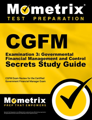 Cgfm Examination 3: Governmental Financial Management and Control Secrets Study Guide: Cgfm Exam Review for the Certified Government Financial Manager by Mometrix Financial Certification Test Te