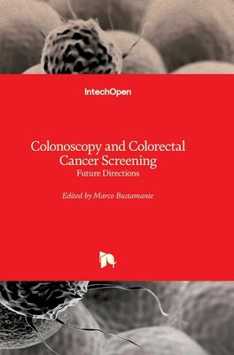 Colonoscopy and Colorectal Cancer Screening: Future Directions by Bustamante, Marco