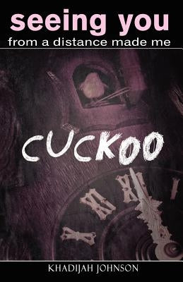 Seeing You From a Distance Made Me Cuckoo by Johnson, Khadijah