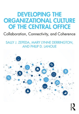 Developing the Organizational Culture of the Central Office: Collaboration, Connectivity, and Coherence by Zepeda, Sally J.
