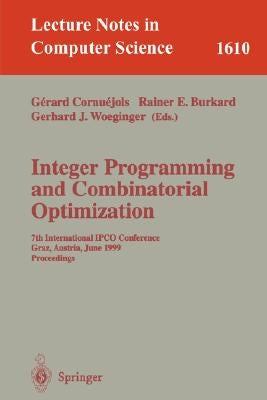 Integer Programming and Combinatorial Optimization: 7th International Ipco Conference, Graz, Austria, June 9-11, 1999, Proceedings by Cornuejols, Gerard