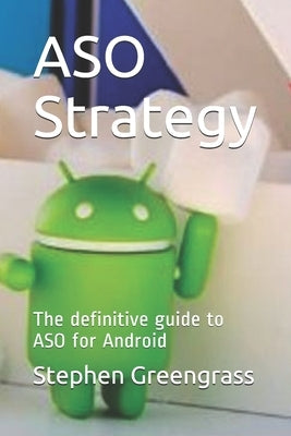 ASO Strategy: The definitive guide to ASO for Android by Greengrass, Stephen