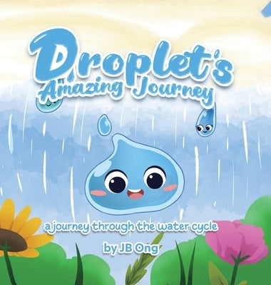 Droplet's Amazing Journey: a journey through the water cycle by Ong, Jb