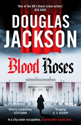 Blood Roses: Introducing 'the natural heir to Kerr's Bernie Gunther' by Jackson, Douglas