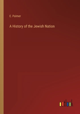 A History of the Jewish Nation by Palmer, E.