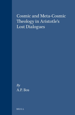 Cosmic and Meta-Cosmic Theology in Aristotle's Lost Dialogues by Bos, A. P.