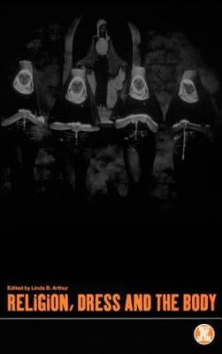 Religion, Dress and the Body by Arthur, Linda B.