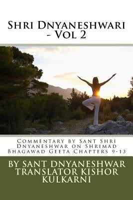 Shri Dnyaneshwari - Vol 2: Commentary by Sant Shri Dnyaneshwar on Shrimad Bhagawad Geeta Chapters 9-13 by Kulkarni, Kishor Anant