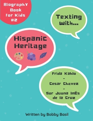Texting with Hispanic Heritage: Frida Kahlo, Cesar Chavez, and Sor Juana Inés de la Cruz Biography Book for Kids by Basil, Bobby