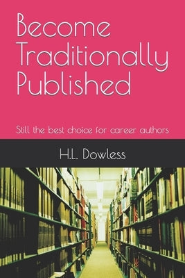 Become Traditionally Published: Still the best choice for career authors by Dowless, H. L.