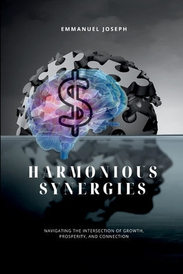 Harmonious Synergies, Navigating the Intersection of Growth, Prosperity, and Connection by Joseph, Emmanuel