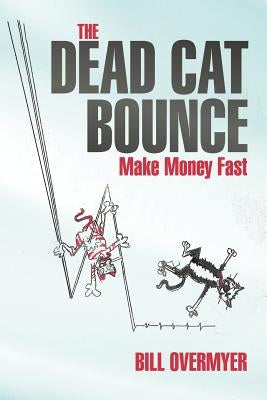 The Dead Cat Bounce: Make Money Fast by Overmyer, Bill