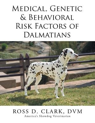 Medical, Genetic & Behavioral Risk Factors of Dalmatians by Clark, DVM Ross D.