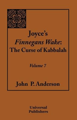 Joyce's Finnegans Wake: The Curse of Kabbalah Volume 7 by Anderson, John P.
