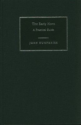 The Early Horn: A Practical Guide by Humphries, John