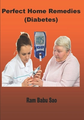 Perfect Home Remedies (Diabetes): Diabetes by Sao, Ram Babu
