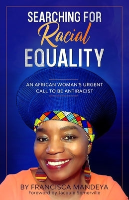 Searching for Racial Equality: An African Woman's Urgent Call to be Antiracist by Mandeya, Francisca