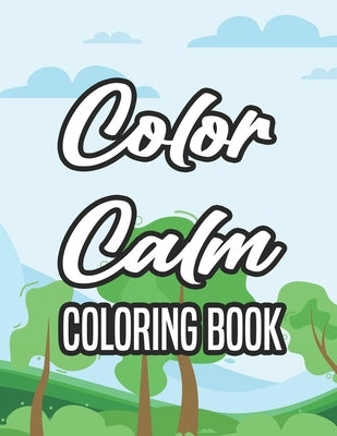 Color Calm Coloring Book: Coloring Pages For Unwinding And Relaxation, Stress Relieving Florals And Intricate Designs To Color by Browning, Charlie C.