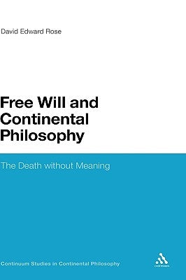 Free Will and Continental Philosophy: The Death Without Meaning by Rose, David Edward