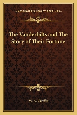 The Vanderbilts and The Story of Their Fortune by Croffut, W. A.