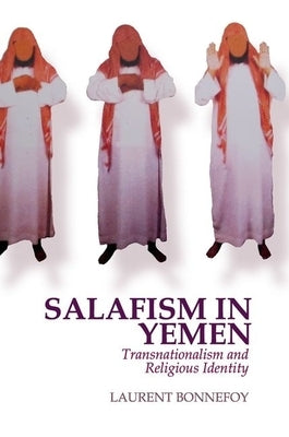 Salafism in Yemen: Transnationalism and Religious Identity by Bonnefoy, Laurent