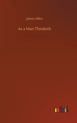 As a Man Thinketh by Allen, James