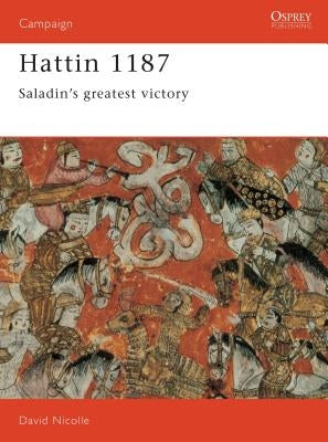 Hattin 1187: Saladin's Greatest Victory by Nicolle, David