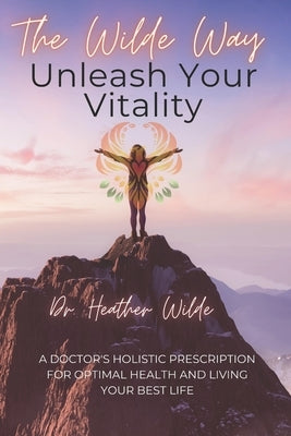 The Wilde Way: Unleash Your Vitality by Wilde Nmd, Heather
