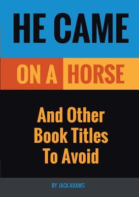 He Came On A Horse: And Other Book Titles To Avoid by Adams, Jack