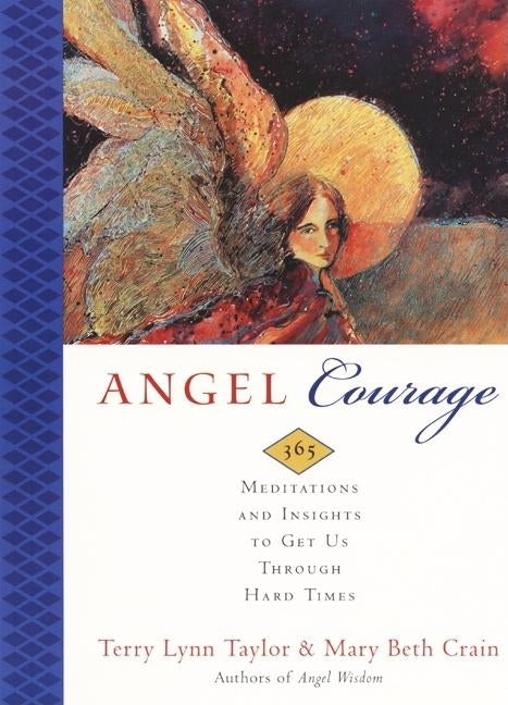 Angel Courage: 365 Meditations and Insights to Get Us Through Hard Times by Taylor, Terry Lynn