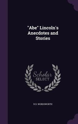 Abe Lincoln's Anecdotes and Stories by Wordsworth, R. D.