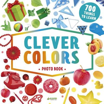 Clever Colors Photo Book: 700 Things to Learn by Clever Publishing