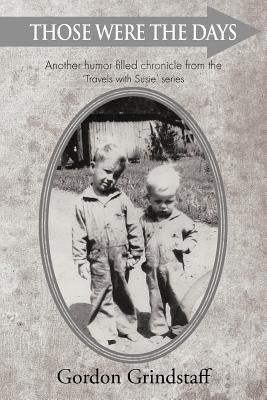 Those were the days: Another humor filled chronicle from the 'Travels with Susie' series by Grindstaff, Gordon