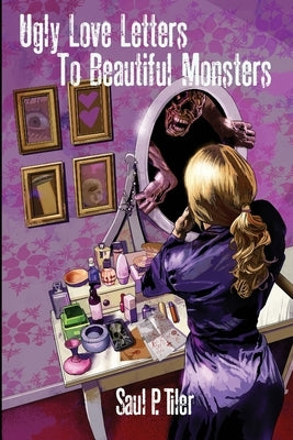 Ugly Love Letters to Beautiful Monsters by Tiler, Saul P.