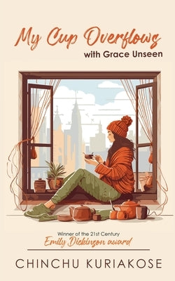 MY CUP OVERFLOWS ... with grace unseen by Kuriakose, Chinchu