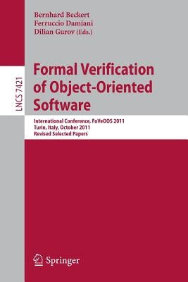 Formal Verification of Object-Oriented Software: International Conference, Foveoo 2011, Turin, Italy, October 5-7, 2011, Revised Selected Papers by Beckert, Bernhard